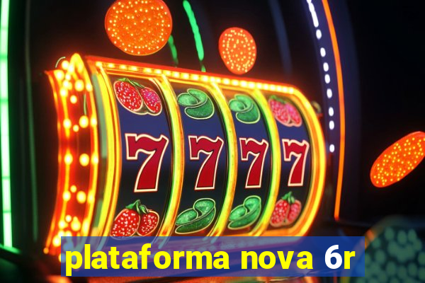 plataforma nova 6r